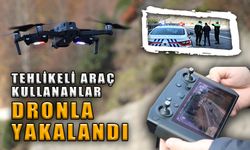 TEHLİKELİ ARAÇ KULLANANLAR DRONLA YAKALANDI