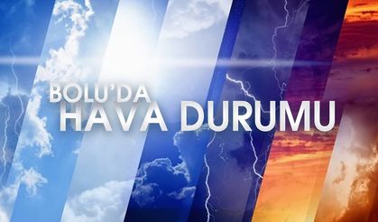 BOLU’DA HAVA NASIL OLACAK?