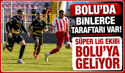 Bolu’da binlerce taraftarı var! Süper Lig ekibi Bolu’ya geliyor