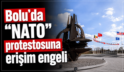 Bolu’da “NATO” protestosuna erişim engeli
