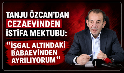 Tanju Özcan’dan cezaevinden istifa mektubu: "İşgal altındaki babaevinden ayrılıyorum"
