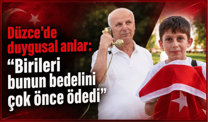 Düzce’de duygusal anlar: “Birileri bunun bedelini çok önce ödedi”