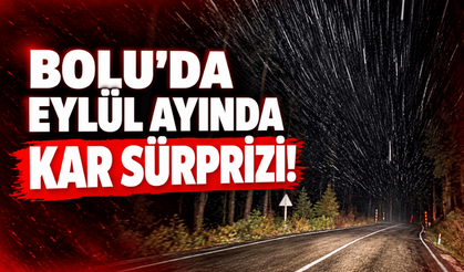 Bolu’da eylül ayında kar sürprizi!