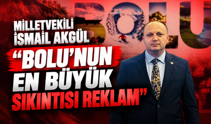 Milletvekili İsmail Akgül: "Bolu’nun en büyük sıkıntısı reklam"