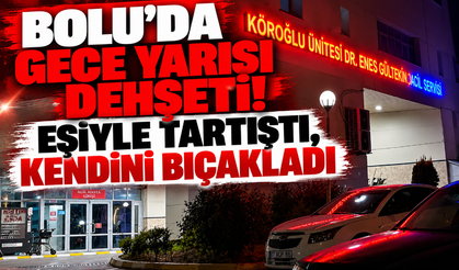 Bolu’da Gece Yarısı Dehşeti! Eşiyle Tartıştı, Kendini Bıçakladı