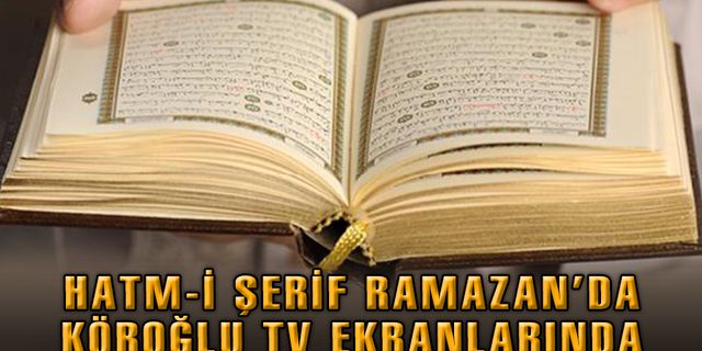 HATM-İ ŞERİF RAMAZAN’DA KÖROĞLU TV EKRANLARINDA