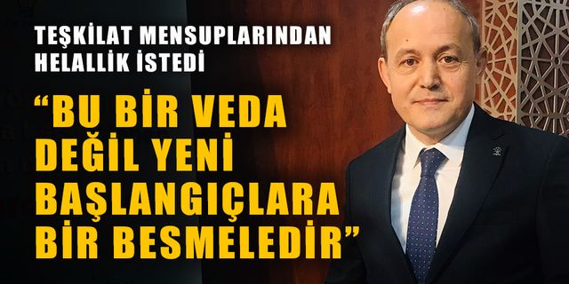 “BU BİR VEDA DEĞİL YENİ BAŞLANGIÇLARA BİR BESMELEDİR”