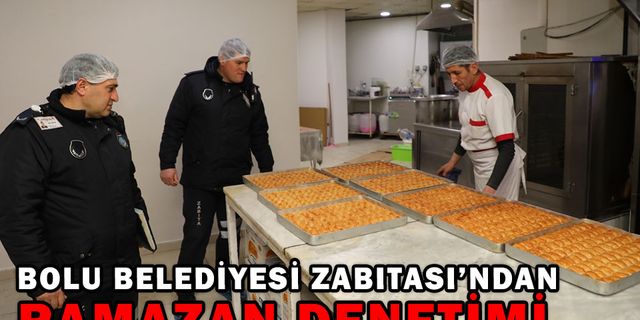 BOLU BELEDİYESİ ZABITASI’NDAN RAMAZAN DENETİMİ