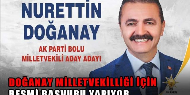 DOĞANAY, MİLLETVEKİLLİĞİ İÇİN BAŞVURACAK