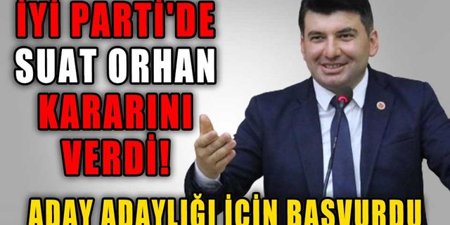 İYİ PARTİ'DE SUAT ORHAN KARARINI VERDİ