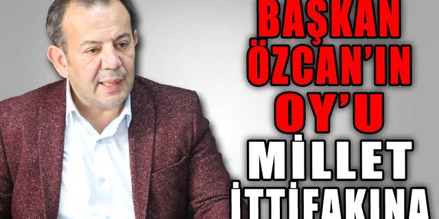 BAŞKAN ÖZCAN SEÇİMDE KİME OY VERECEĞİNİ AÇIKLADI