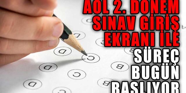 AÖL 2. DÖNEM SINAV GİRİŞ EKRANI İLE SÜREÇ BUGÜN BAŞLIYOR
