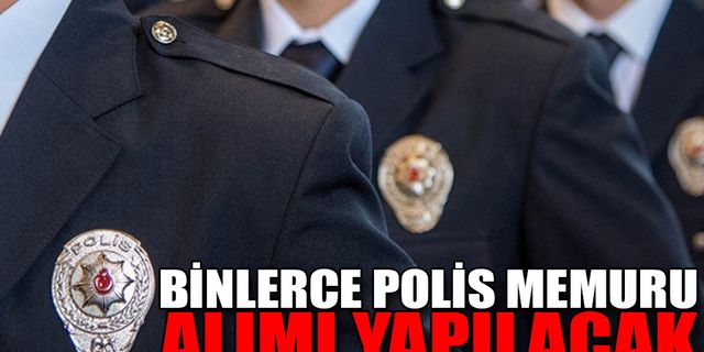 BİNLERCE POLİS MEMURU ALIMI YAPILACAK