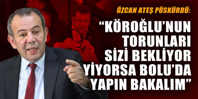 “KÖROĞLU’NUN TORUNLARI SİZİ BEKLİYOR YİYORSA BOLU’DA YAPIN BAKALIM”