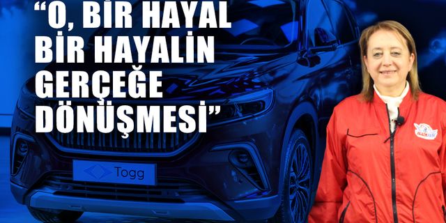 "O, BİR HAYALİN GERÇEĞE DÖNÜŞMESİ"