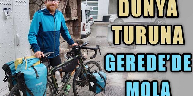 DÜNYA TURUNA ÇIKAN İNGİLİZ TURİST, GEREDE'DE MOLA VERDİ