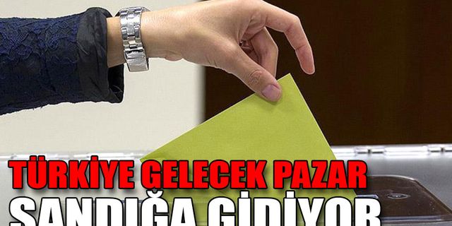 TÜRKİYE GELECEK PAZAR SANDIĞA GİDİYOR