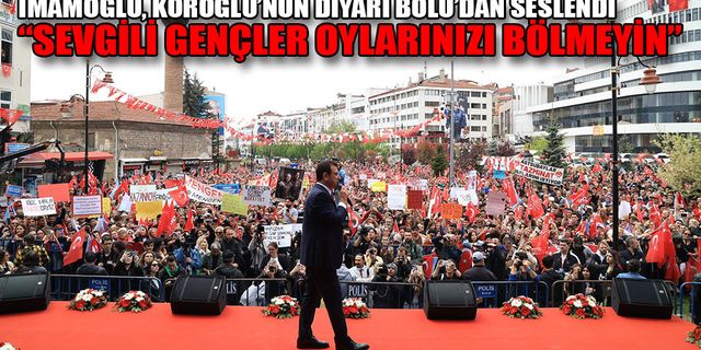 İMAMOĞLU, KÖROĞLU’NUN DİYARI BOLU’DAN SESLENDİ