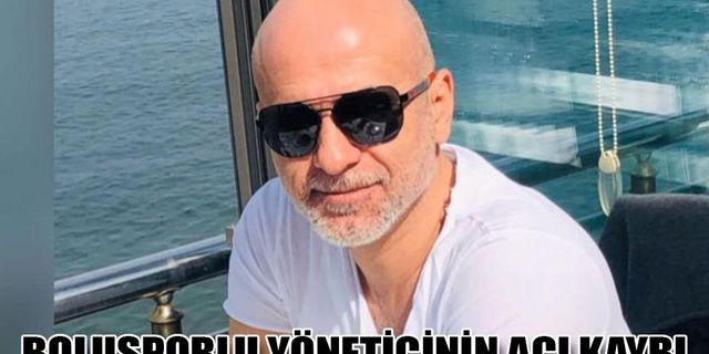 BOLUSPORLU YÖNETİCİ FUAT TUT'UN ACI KAYBI