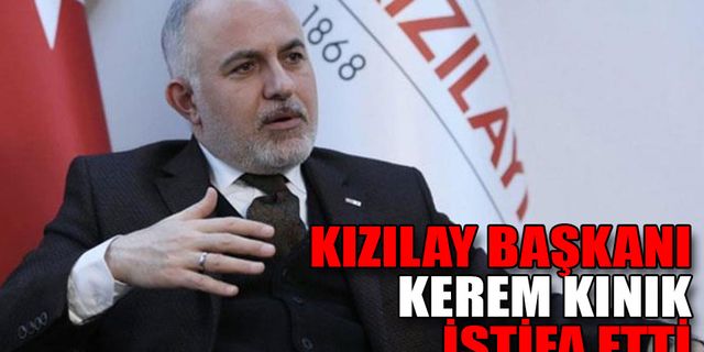 KIZILAY BAŞKANI KEREM KINIK İSTİFA ETTİ