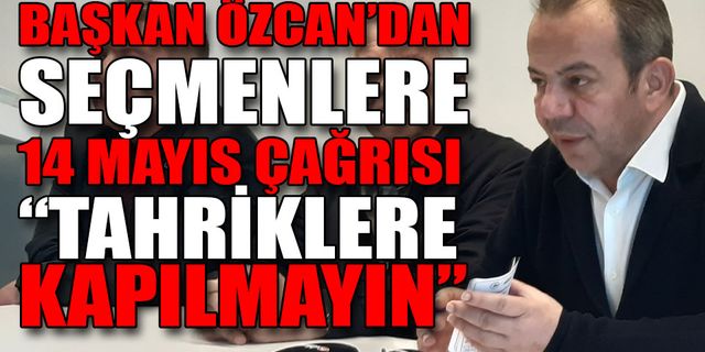 BAŞKAN ÖZCAN’DAN SEÇMENLERE 14 MAYIS ÇAĞRISI