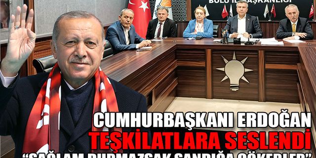 CUMHURBAŞKANI ERDOĞAN TEŞKİLATLARA SESLENDİ