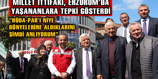 MİLLET İTTİFAKI, ERZURUM’DA YAŞANANLARA TEPKİ GÖSTERDİ