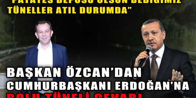 BAŞKAN ÖZCAN'IN, CUMHURBAŞKANI ERDOĞAN’NA BOLU TÜNELİ CEVABI