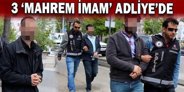 3 'mahrem imam' Adliye’ye çıkarıldı