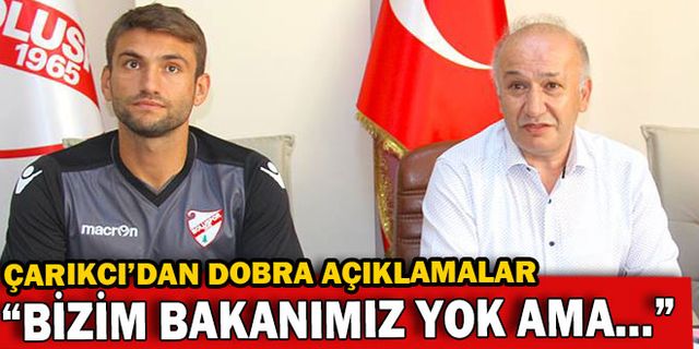 ÇARIKCI’DAN DOBRA AÇIKLAMALAR