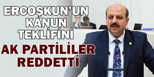 Ercoşkun’un kanun teklifini AK Partililer reddetti