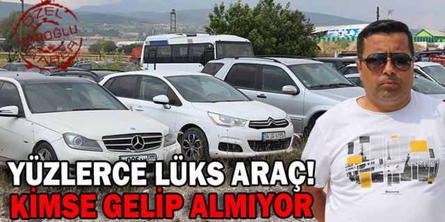 YÜZLERCE LÜKS ARAÇ YEDİEMİN OTOPARKINDA ÇÜRÜYOR