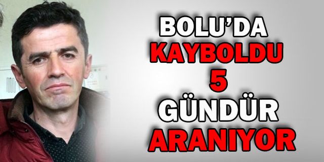 BOLU'DA KAYBOLAN KİŞİ 5 GÜNDÜR ARANIYOR