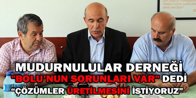 MUDURNULULAR DERNEĞİ "BOLU’NUN SORUNLARI VAR" DEDİ