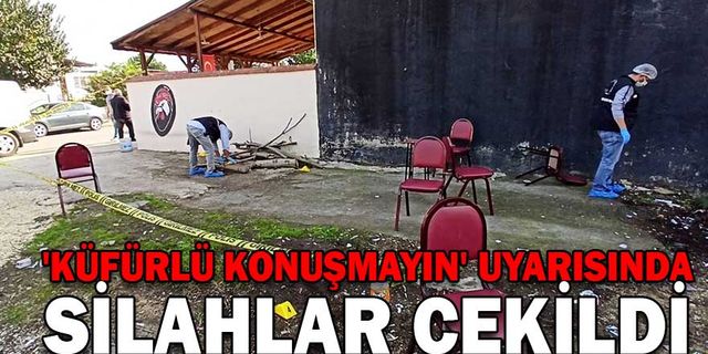 'KÜFÜRLÜ KONUŞMAYIN' UYARISINDA SİLAHLAR ÇEKİLDİ