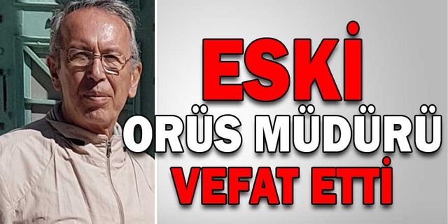 ESKİ ORÜS MÜDÜRÜ GENEL MÜDÜRÜ MEHMET YILMAZ VEFAT ETTİ