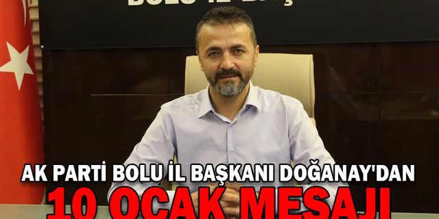 AK PARTİ BOLU İL BAŞKANI DOĞANAY'DAN 10 OCAK MESAJI