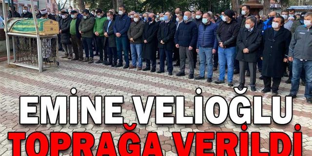 EMİNE VELİOĞLU TOPRAĞA VERİLDİ