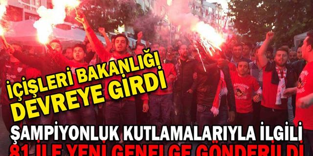 ŞAMPİYONLUK KUTLAMALARIYLA İLGİLİ 81 İLE YENİ GENELGE GÖNDERİLDİ