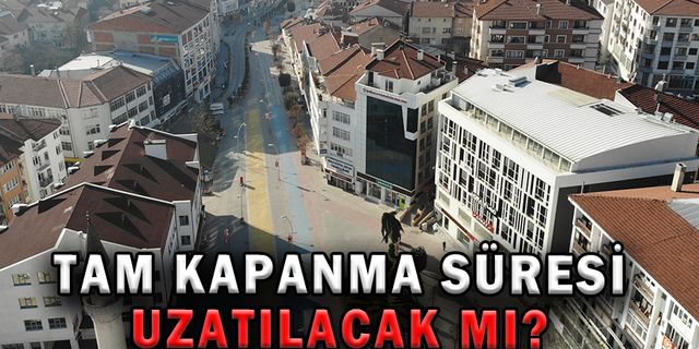 TAM KAPANMA UZATILACAK MI?