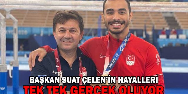 BAŞKAN SUAT ÇELEN’İN HAYALLERİ TEK TEK GERÇEK OLUYOR
