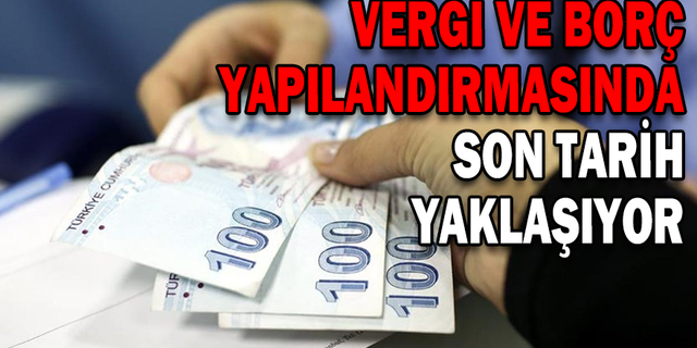 VERGİ VE BORÇ YAPILANDIRMASINDA SON TARİH YAKLAŞIYOR