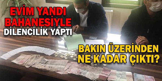 EVİM YANDI BAHANESİYLE DİLENCİLİK YAPTI