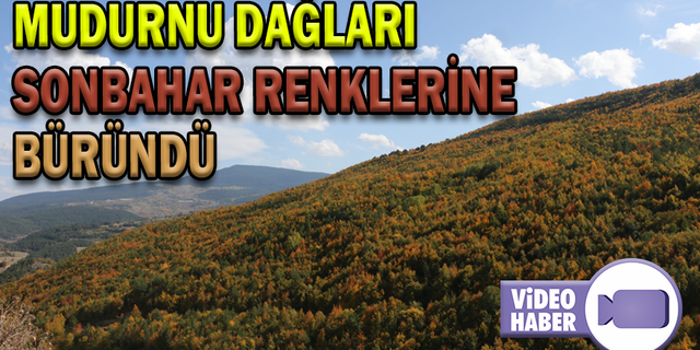 MUDURNU DAĞLARI SONBAHAR RENKLERİNE BÜRÜNDÜ