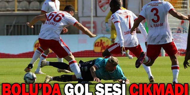 BOLU’DA GOL SESİ ÇIKMADI