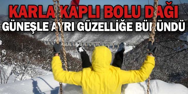 KARLA KAPLI BOLU DAĞI, GÜNEŞLE AYRI GÜZELLİĞE BÜRÜNDÜ