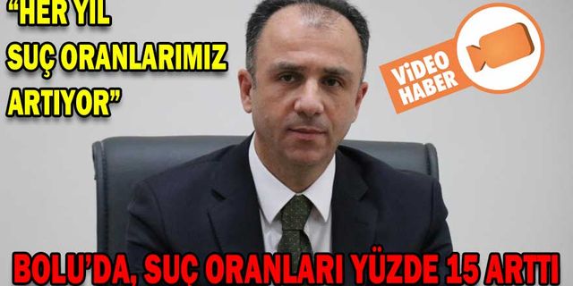 BOLU’DA, SUÇ ORANLARI YÜZDE 15 ARTTI