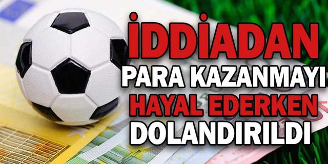 İDDİADAN PARA KAZANMAYI HAYAL EDERKEN 5 BİN 850 LİRA DOLANDIRILDI