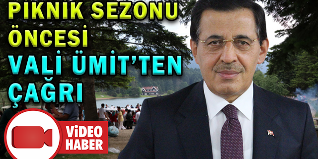 PİKNİK SEZONU ÖNCESİ VALİ ÜMİT’TEN ÇAĞRI