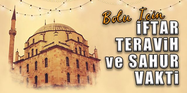 BOLU İÇİN İFTAR, TERAVİH VE SAHUR VAKTİ BUGÜN KAÇTA?